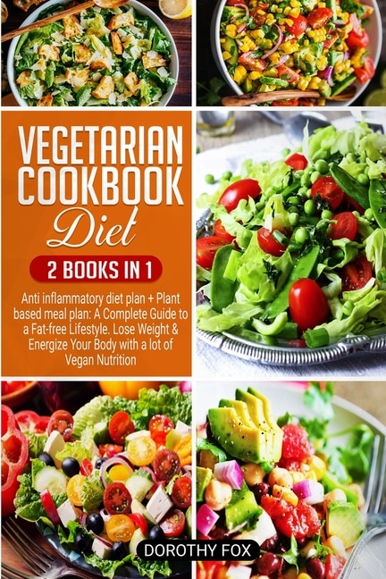 Vegetarian Cookbook Diet: 2 Books In 1 Anti Inflammatory Diet Plan + Plant Based Meal Plan: A Complete Guide To A Fat-free Li