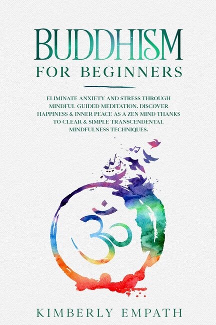 Buddhism For Beginners: Eliminate Anxiety And Stress Through Mindful Guided Meditation. Discover Happiness & Inner Peace As