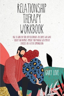 Relationship Therapy Workbook: How To Work On Your Love Relationship, For Couple Who Want Therapy And Intimacy. Improve Your Marri