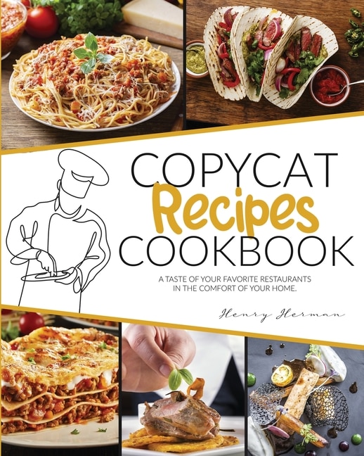 Copycat Recipes Cookbook: A Taste Of Your Favorite Restaurants In The Compfort Of Your Home