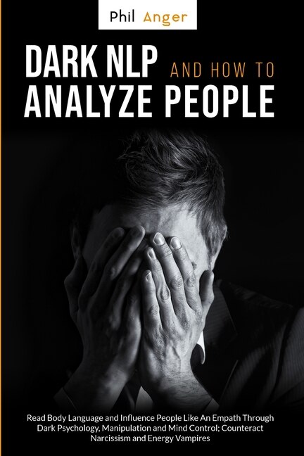 Dark Nlp And How To Analyze People: Read Body Language And Influence People Like An Empath Through Dark Psychology, Manipulation And Mi