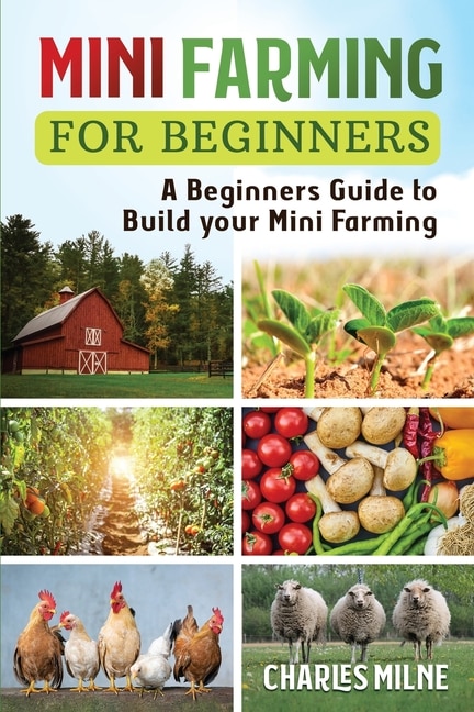 Mini Farming For Beginners: A Beginners Guide To Build Your Mini Farming