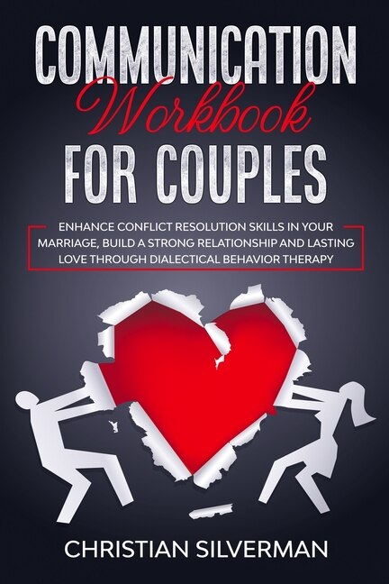 Communication Workbook For Couples: Enhance Conflict Resolution Skills In Your Marriage, Build A Strong Relationship And Lasting Love T