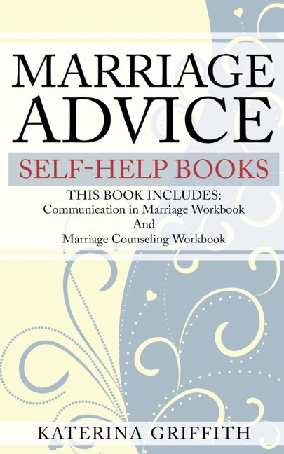 Marriage Advice Self-help Books: This Book Includes: Communication In Marriage Workbook And Marriage Counseling Workbook