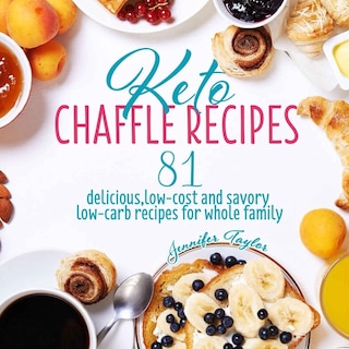 Keto Chaffle Recipes: 81 Delicious, Low-cost And Savory Low-carb Recipes For Whole Family