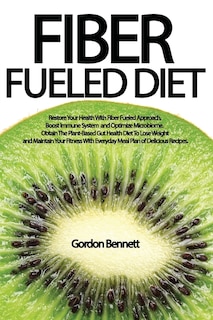 Fiber Fueled Diet: Restore Your Health With Fiber Fueled Approach, Boost Immune System, And Optimize Microbiome. Obtai