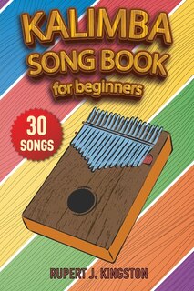 Kalimba Song Book For Beginners: Play By Letter: 30+ Easy To Play Songs For Beginners. How To Tune Your Kalimba And Learn Tablature