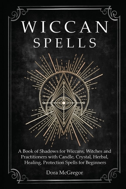 Wiccan Spells: A Book Of Shadows For Wiccans, Witches And Practitioners With Candle, Crystal, Herbal, Healing, Pro