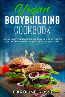 Vegan Bodybuilding Cookbook: 50 High-protein Delicious Recipes For A Plant-based Diet Plan And Healthy Muscle In Bodybuilding