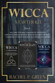 Wicca Starter Kit: 3 Books In 1: Become The Best Version Of Yourself. Discover The Secrets Of Wicca And Witchcraft, Le