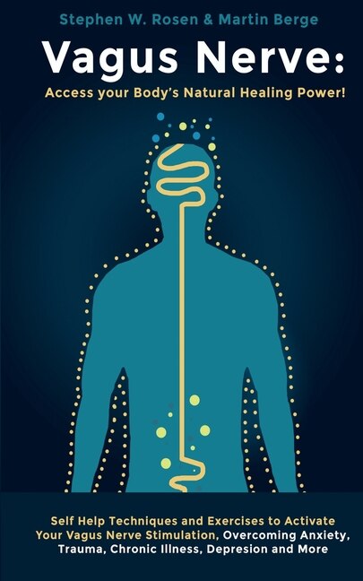 Vagus Nerve: Self Help Techniques And Exercises To Activate Your Vagus Nerve Stimulation, Overcoming Anxiety, Tr