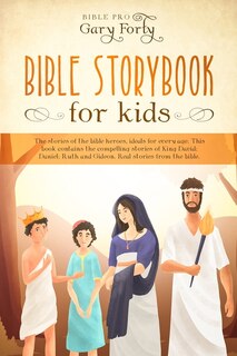 Bible Story Book For Kids: The Stories Of The Bible Heroes, Ideals For Every Age. This Book Contains The Compelling Stories Of