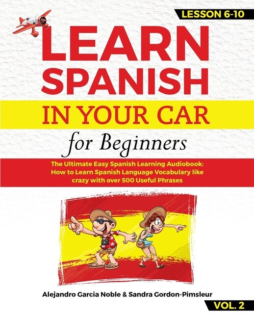 Learn Spanish In Your Car For Beginners: The Ultimate Easy Spanish Learning Audiobook: How To Learn Spanish Language Vocabulary Like Crazy W