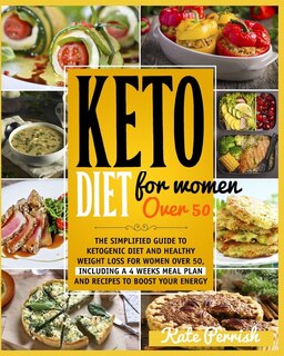 Keto Diet For Women Over 50: The Simplified Guide To Ketogenic Diet And Healthy Weight Loss For Women Over 50, Including A 4 Wee