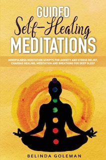 Guided Self-healing Meditations: Mindfulness Meditation Scripts For Anxiety And Stress Relief, Chakras Healing, Meditation And Breat