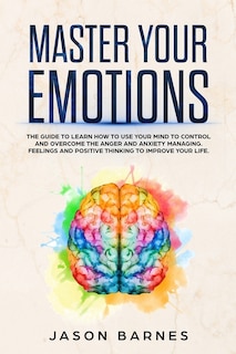 Master Your Emotions: The Guide To Learn How To Use Your Mind To Control And Overcome The Anger And Anxiety Managing. Fee