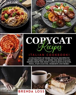 Copycat Recipes: Italian Cookbook! A Collection Of More Than 80 Recipes To Start Preparing At Home The Best Italian