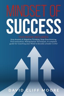 Mindset Of Success: This Book Includes: Stop Anxiety & Negative Thinking, Stop Overthinking, Procrastination, Manipulat
