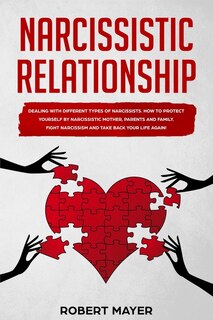 Narcissistic Relationship: Dealing With Different Types Of Narcissists. How To Protect Yourself By Narcissistic Mother, Parent
