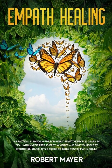 Empath Healing: A Practical Survival Guide For Highly Sensitive People. Learn To Deal With Narcissists, Energy Vamp