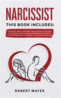 Narcissist: This Book Includes: Narcissistic Abuse, Codependent Relationships, Narcissistic Relationship, Empat
