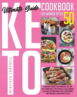 Keto Diet Cookbook For Women After 50: Ultimate Guide For Seniors, Get Rid Of Lower Belly Fat Female, Lose Weight, Balance Hormones, Easy