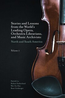 Front cover_Stories and Lessons from the World’s Leading Opera, Orchestra Librarians, and Music Archivists, Volume 1