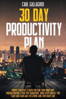 30 Day Productivity Plan: Proven Strategies And Hacks For Cure Your Brain From Procrastination And Poor Time Management. Fini