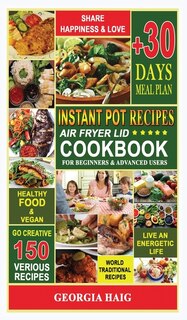 Instant Pot Air Fryer Lid Cookbook: The Ultimate Cookbook For Delicious And Healthy Dishes From The Tradition Of Different Countries Ar