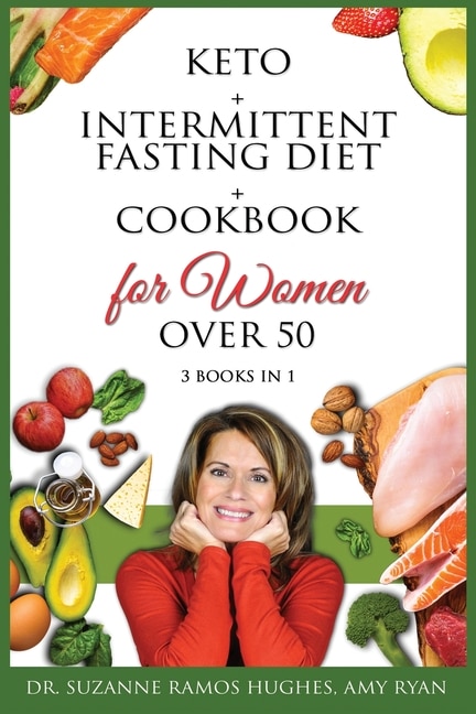 Keto + Intermittent Fasting Diet + Cookbook For Women Over 50: The Ultimate Weight Loss Diet Guide For Seniors. Reset Your Metabolism After 50 With 150+ Ketogenic