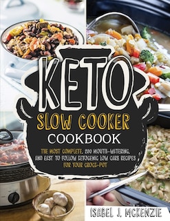 Keto Slow Cooker Cookbook: The Most Complete, 200 Mouth-watering, And Easy To Follow Ketogenic Low Carb Recipes For Your Crock