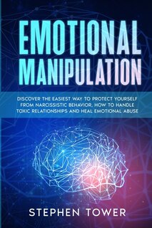 Emotional Manipulation: Get Rid Of Toxic Narcissistic Abuse And Anxiety In Relationship; Build An Emphatic And Codependent