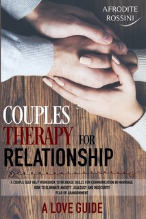 Couples' Therapy For Relationships: A Couple Self-help Workbook To Increase Skills For Communication In Marriage. How To Eliminate Anxi