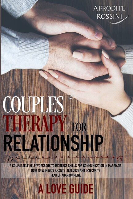 Couples' Therapy For Relationships: A Couple Self-help Workbook To Increase Skills For Communication In Marriage. How To Eliminate Anxi