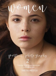 Women Portrait Photography 2: Professional Fine Art Portraits, Mastering Lights, Model Poses And Mood