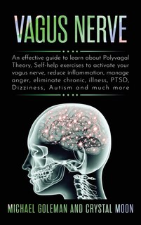 Vagus Nerve: An Effective Guide To Learn About Polyvagal Theory, Self-help Exercises To Activate Your Vagus Nerv