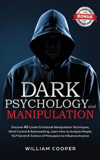 Dark Psychology And Manipulation: Discover 40 Covert Emotional Manipulation Techniques, Brainwashing And Mind Control. Learn How To A