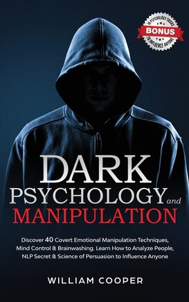 Dark Psychology And Manipulation: Discover 40 Covert Emotional Manipulation Techniques, Brainwashing And Mind Control. Learn How To A