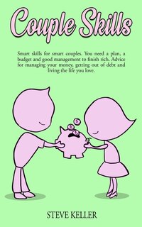 Couple Skills: Smart Skills For Smart Couples. You Need A Plan, A Budget And Good Management To Finish Rich. Advic