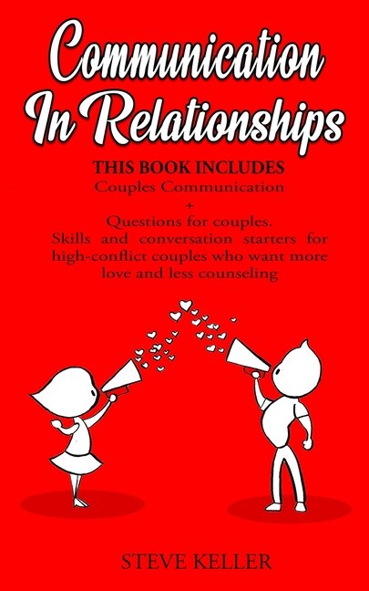 Communication In Relationships: Couples Communication + Questions For Couples. Skills And Conversation Starters For High-conflict C