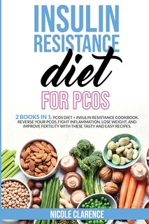 Insulin Resistance Diet For Pcos: 2 Books In 1: Pcos Diet + Insulin Resistance Cookbook. Reverse Your Pcos, Fight Inflammation, Lose