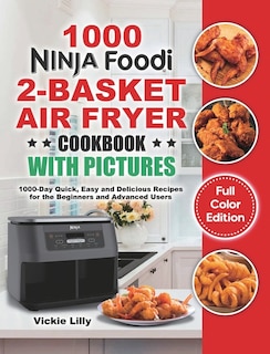 Ninja Foodi 2-Basket Air Fryer Cookbook with Pictures: 1000-Day Quick, Easy and Delicious Recipes for the Beginners and Advanced Users