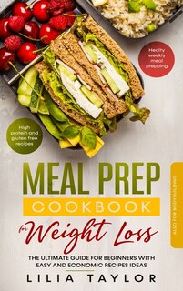 Meal Prep Cookbook For Weight Loss: The Ultimate Guide For Beginners With Easy And Economic Recipe Ideas. High Protein And Gluten Free