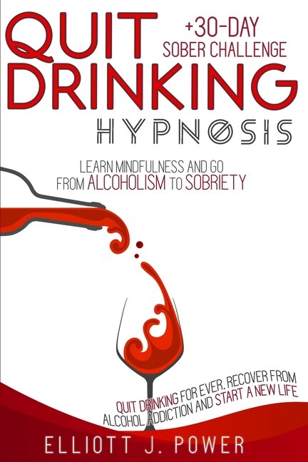 Quit Drinking Hypnosis: Learn Mindfulness And Go From Alcoholism To Sobriety - Quit Drinking For Ever, Recover From Alcohol