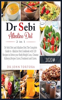 Dr Sebi Alkaline Diet 2 In 1: Dr Sebi Diet And Alkaline Diet.the Complete Guide To Alkaline Diet.cookbook With 120 Recipes To Det