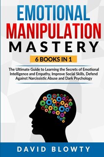 Emotional Manipulation Mastery: 6 Books In 1 The Ultimate Guide To Learning The Secrets Of Emotional Intelligence And Empathy, Impr