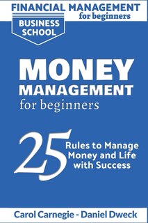Financial Management For Beginners - Money Management For Beginners: 25 Rules To Manage Money And Life With Success