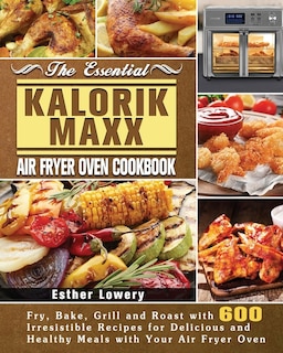 Front cover_The Essential Kalorik Maxx Air Fryer Oven Cookbook