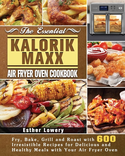 Front cover_The Essential Kalorik Maxx Air Fryer Oven Cookbook