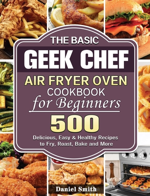 Front cover_The Basic Geek Chef Air Fryer Oven Cookbook for Beginners